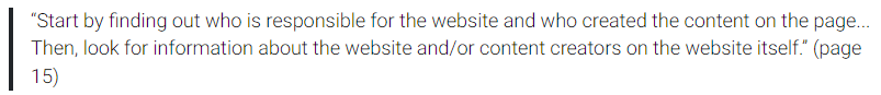 start by finding out who is responsible for the website and who created the ocntent on the page. then look for information about the website or content creators on the website itself